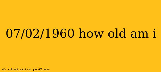 07/02/1960 how old am i