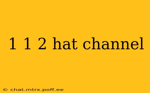 1 1 2 hat channel