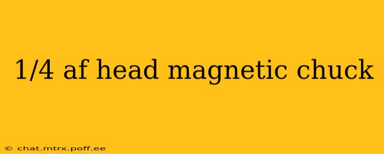 1/4 af head magnetic chuck