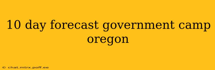 10 day forecast government camp oregon