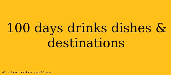 100 days drinks dishes & destinations