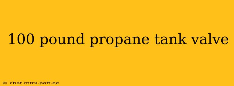 100 pound propane tank valve