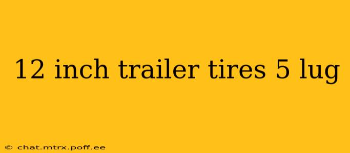 12 inch trailer tires 5 lug