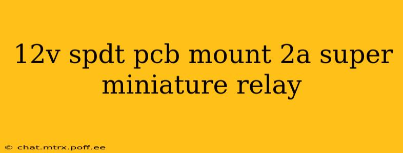 12v spdt pcb mount 2a super miniature relay