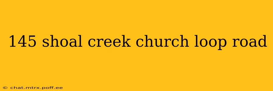 145 shoal creek church loop road