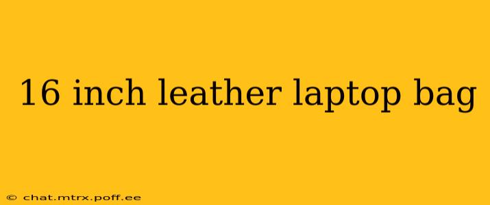 16 inch leather laptop bag