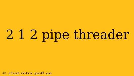2 1 2 pipe threader