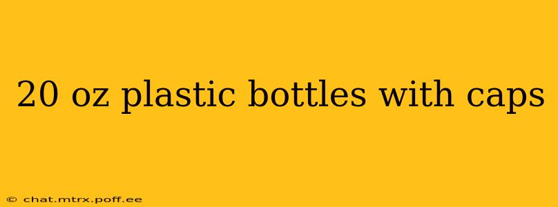 20 oz plastic bottles with caps