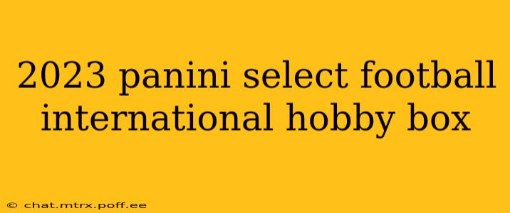 2023 panini select football international hobby box