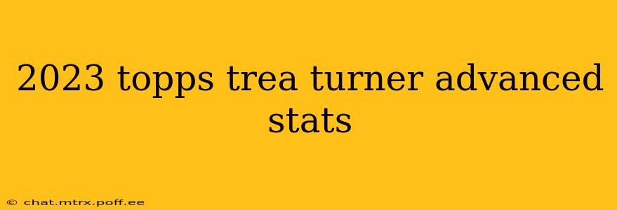 2023 topps trea turner advanced stats
