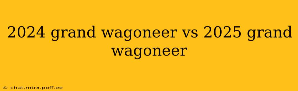 2024 grand wagoneer vs 2025 grand wagoneer
