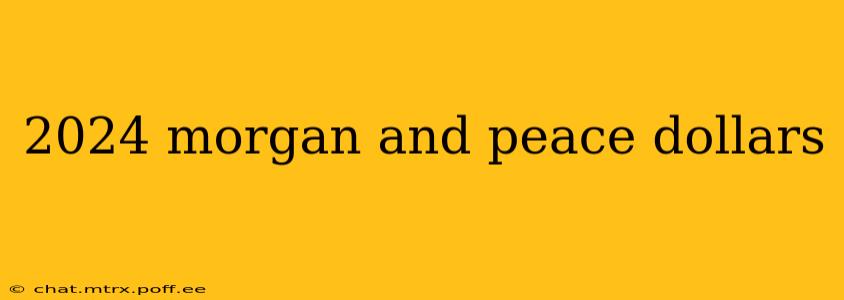 2024 morgan and peace dollars