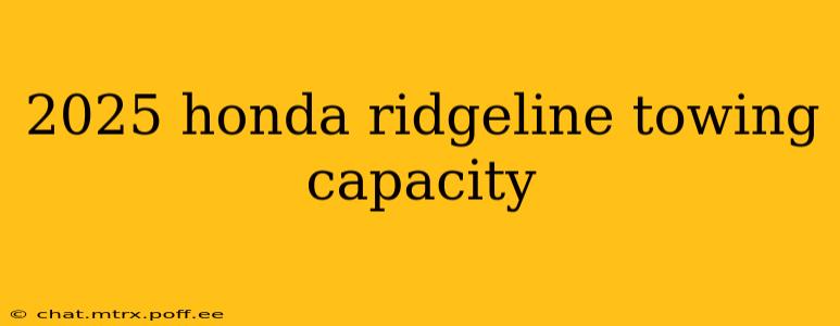 2025 honda ridgeline towing capacity