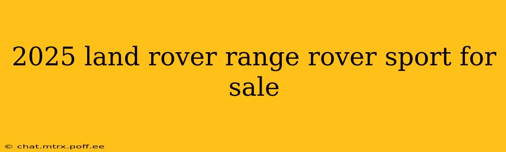 2025 land rover range rover sport for sale