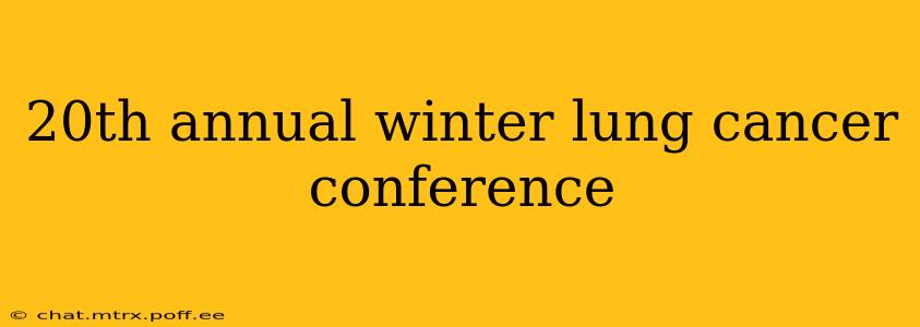 20th annual winter lung cancer conference