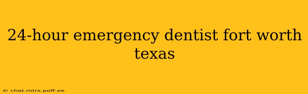 24-hour emergency dentist fort worth texas