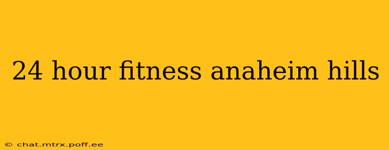 24 hour fitness anaheim hills
