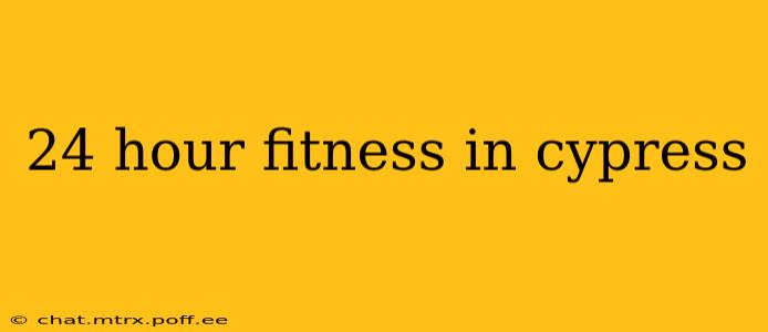 24 hour fitness in cypress