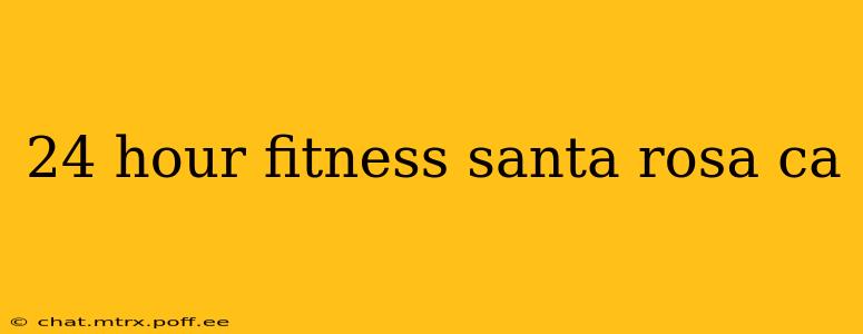 24 hour fitness santa rosa ca