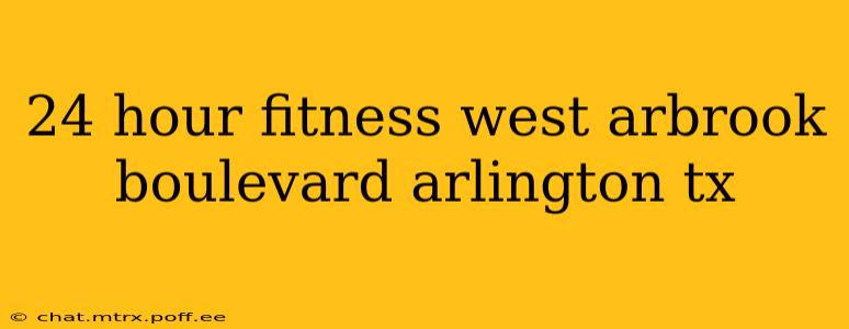 24 hour fitness west arbrook boulevard arlington tx
