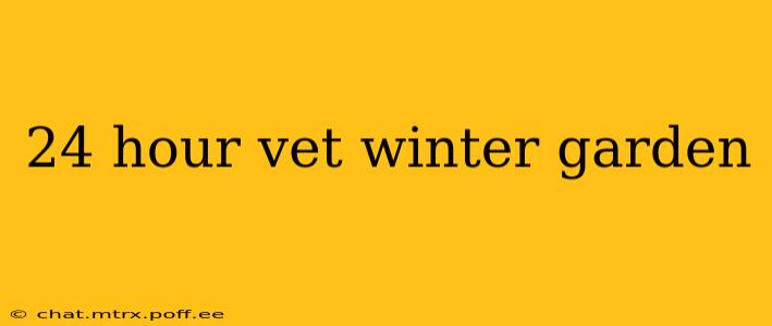 24 hour vet winter garden