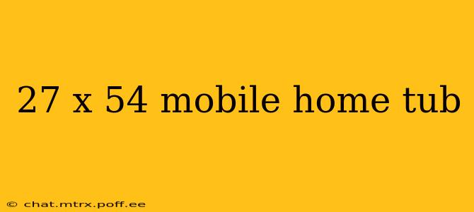 27 x 54 mobile home tub