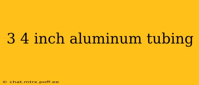 3 4 inch aluminum tubing