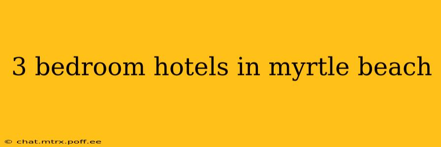 3 bedroom hotels in myrtle beach