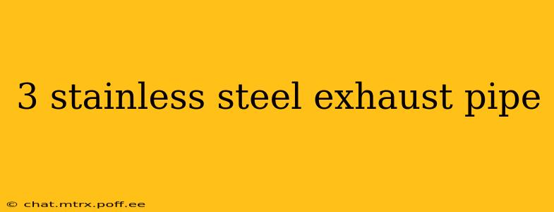 3 stainless steel exhaust pipe