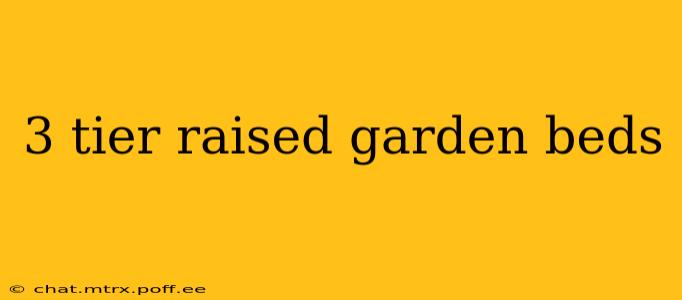 3 tier raised garden beds