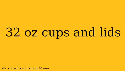 32 oz cups and lids