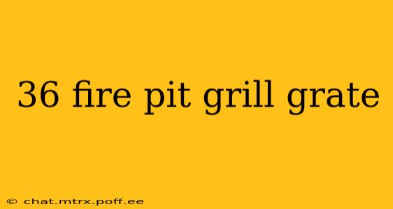 36 fire pit grill grate
