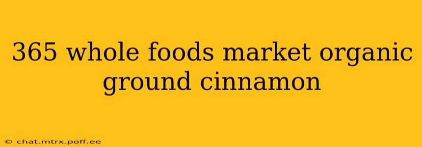 365 whole foods market organic ground cinnamon