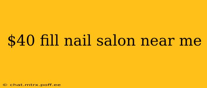 $40 fill nail salon near me