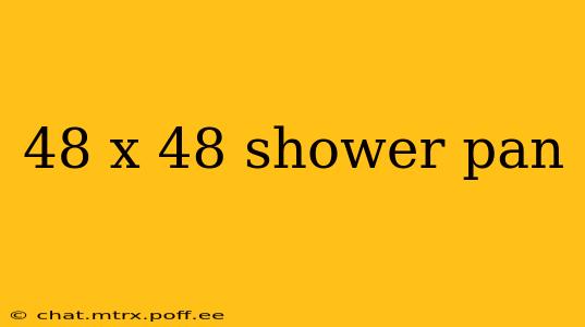 48 x 48 shower pan