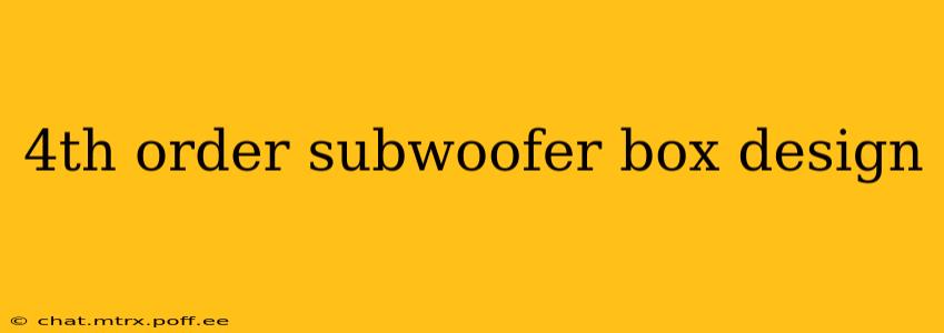4th order subwoofer box design