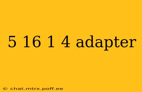 5 16 1 4 adapter