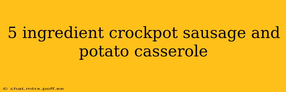 5 ingredient crockpot sausage and potato casserole