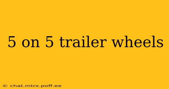 5 on 5 trailer wheels