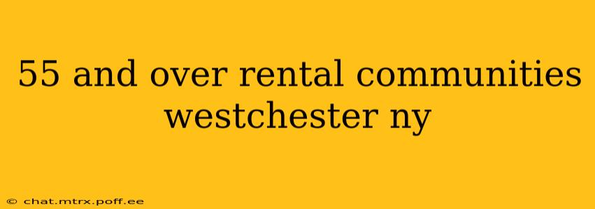 55 and over rental communities westchester ny