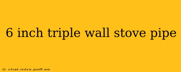 6 inch triple wall stove pipe