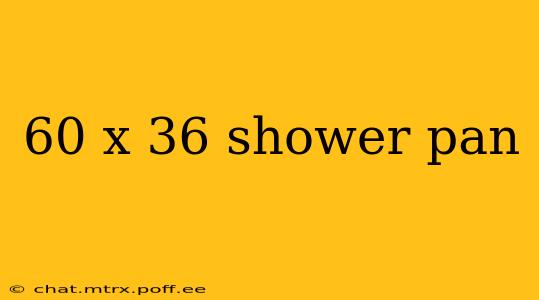 60 x 36 shower pan