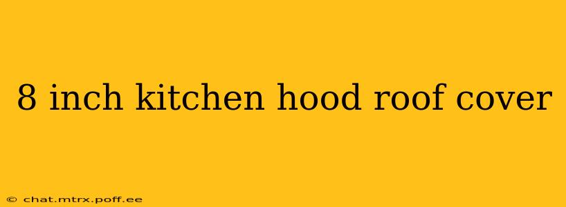 8 inch kitchen hood roof cover