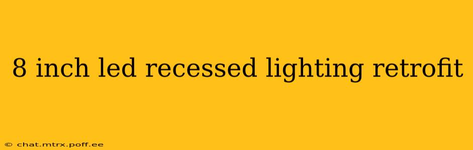 8 inch led recessed lighting retrofit