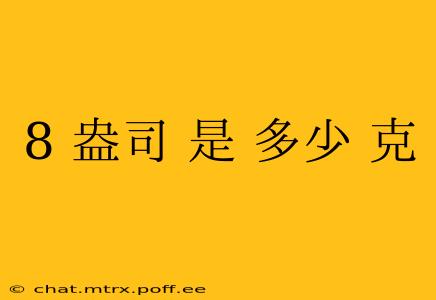 8 盎司 是 多少 克
