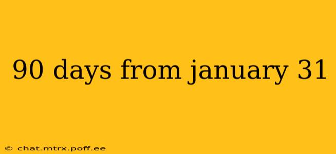 90 days from january 31