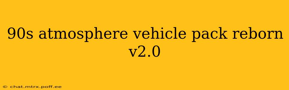 90s atmosphere vehicle pack reborn v2.0