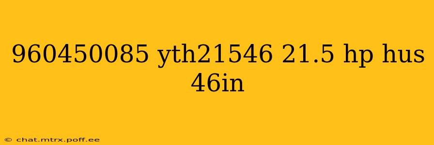 960450085 yth21546 21.5 hp hus 46in
