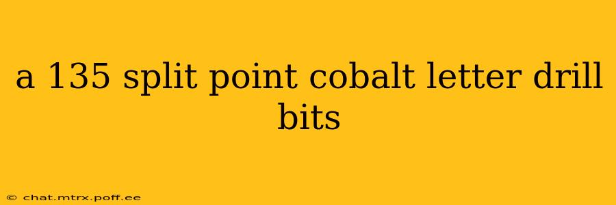 a 135 split point cobalt letter drill bits