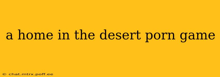 a home in the desert porn game a home in the desert porn game